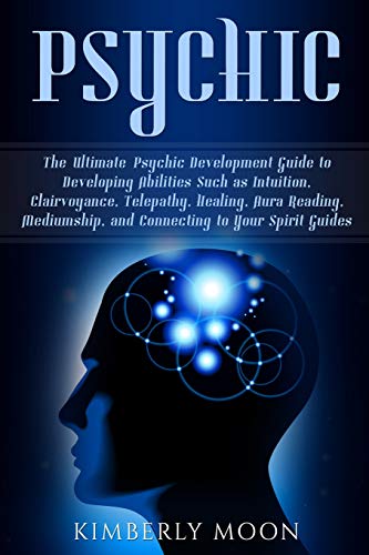 Psychic: The Ultimate Psychic Development Guide to Developing Abilities Such as Intuition, Clairvoyance, Telepathy, Healing, Aura Reading, Mediumship, and Connecting to Your Spirit Guides von Independently Published