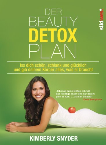 Der Beauty Detox Plan: Iss dich schön, schlank und glücklich und gib deinem Körper alles, was er braucht von Suedwest Verlag