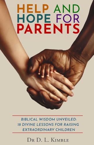 Help and Hope for Parents: Biblical Wisdom Unveiled: 18 Divine Lessons for Raising Extraordinary Children von Trilogy Christian Publishing, Inc.