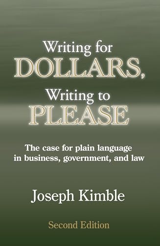 Writing for Dollars, Writing to Please: The Case for Plain Language in Business, Government, and Law