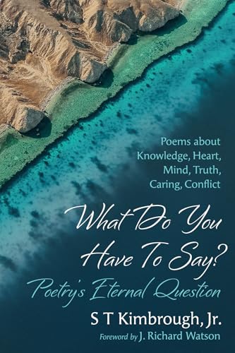 What Do You Have To Say? Poetry's Eternal Question: Poems about Knowledge, Heart, Mind, Truth, Caring, Conflict von Resource Publications