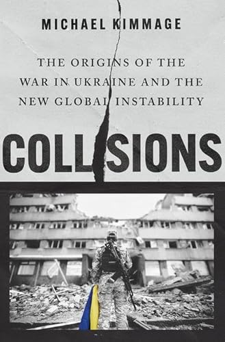 Collisions: The Origins of the War in Ukraine and the New Global Instability
