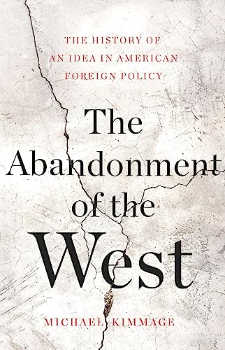 The Abandonment of the West: The History of an Idea in American Foreign Policy