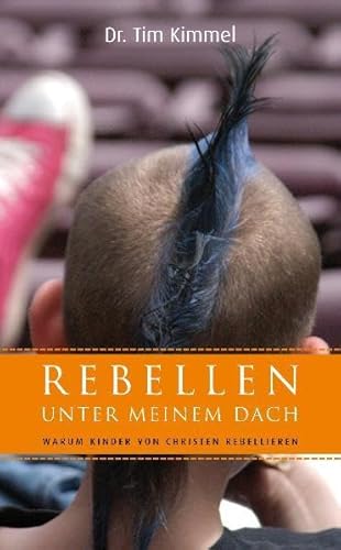 Rebellen unter meinem Dach: Warum Kinder von Christen rebellieren