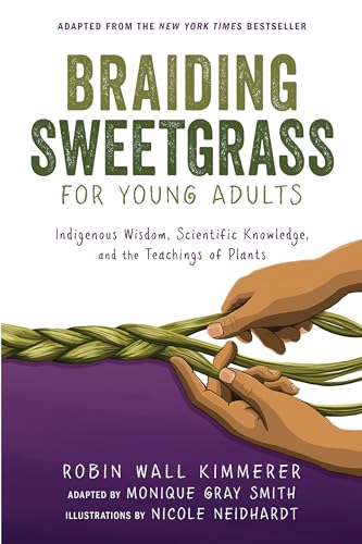 Braiding Sweetgrass for Young Adults: A Guide to the Indigenous Wisdom, Scientific Knowledge, and the Teachings of Plants