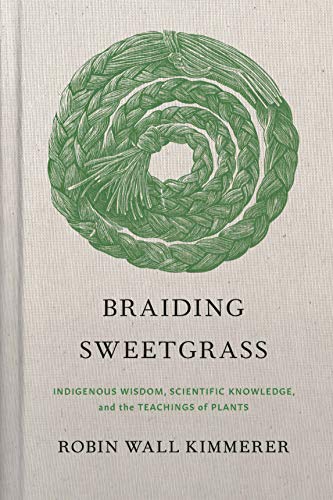Braiding Sweetgrass: Indigenous Wisdom, Scientific Knowledge and the Teachings of Plants Braiding Sweetgrass: Indigenous Wisdom, Scientific Knowledge and the Teachings of Plants von Milkweed Editions