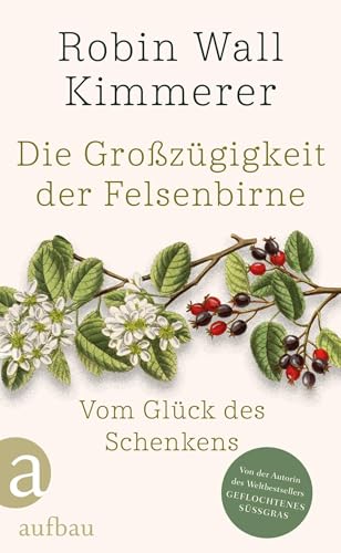 Die Großzügigkeit der Felsenbirne: Vom Glück des Schenkens | Von der Autorin des Weltbestsellers »Geflochtenes Süßgras« von Aufbau