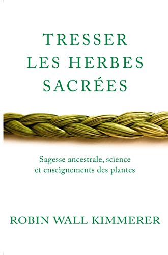 Tresser les herbes sacrées: Sagesse ancestrale, science et enseignements des plantes