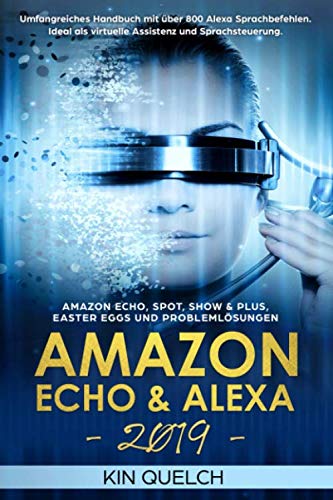 Amazon Echo & Alexa 2019: Umfangreiches Handbuch mit über 800 Alexa Sprachbefehlen. Ideal als virtuelle Assistenz und Sprachsteuerung. Amazon Echo, Spot, Show & Plus, Easter Eggs und Problemlösungen