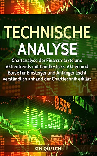 Technische Analyse: Chartanalyse der Finanzmärkte und Aktientrends mit Candlesticks. Aktien und Börse für Einsteiger und Anfänger leicht verständlich anhand der Charttechnik erklärt
