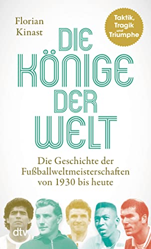 Die Könige der Welt: Taktik, Tragik und Triumphe – Die Geschichte der Fußballweltmeisterschaften von 1930 bis heute