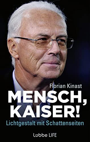 Mensch, Kaiser!: Franz Beckenbauer: Lichtgestalt mit Schattenseiten von Lübbe life