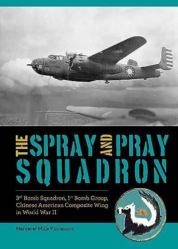 The Spray and Pray Squadron: 3rd Bomb Squadron, 1st Bomb Group, Chinese-American Composite Wing in World War II von Schiffer Publishing Ltd