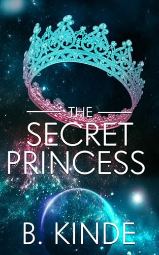 The Secret Princess: Blood Ties and Galactic Lies: The Princess Who Never Wanted Power (Chronicles of a Faked Death, Band 3) von ISBN Canada