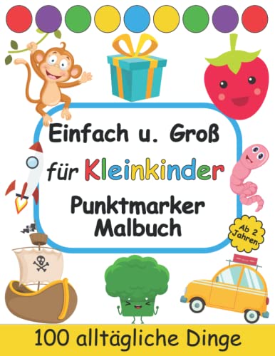 Einfach u. Groß Punktmarker Malbuch für Kleinkinder Ab 2 Jahren: Dot Marker Aktivitätsbuch für Kinder: 100 Einfache und Süße Sachen Tiere Obst u. Gemüse: Dot Marker Malbuch Geschenk für Vorschulkinder