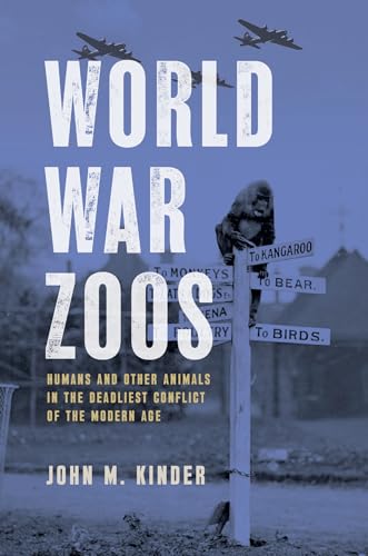 World War Zoos: Humans and Other Animals in the Deadliest Conflict of the Modern Age von University of Chicago Press