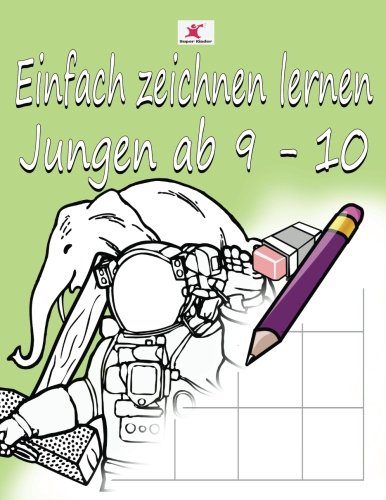 Einfach zeichnen lernen für Kinder: Tolle Motive für Jungen ab 9 - 10 Jahren von CreateSpace Independent Publishing Platform