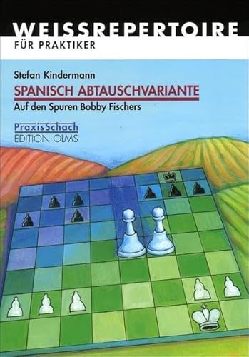 Spanisch Abtauschvariante: Auf den Spuren Bobby Fischers. Weissrepertoire für Praktiker (Praxis Schach, Band 51)