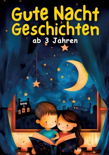 Gute Nacht Geschichten ab 3 Jahren - BAND 1: Die schönsten Vorlesegeschichten für Kinder - 30 magische Einschlafgeschichten zum Vorlesen ● Vorlesebuch ... ● Perfekt Geschenk für Kinder ab 3 jahren von tredition
