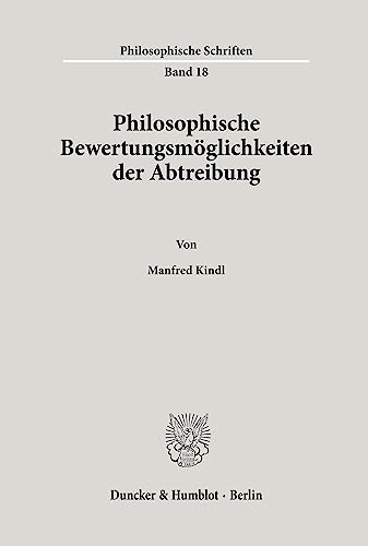 Philosophische Bewertungsmöglichkeiten der Abtreibung. (Philosophische Schriften, Band 18) von Duncker & Humblot