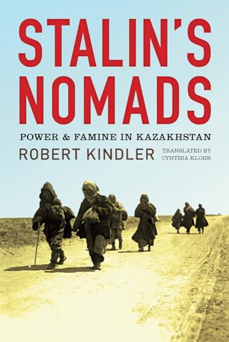 Stalin's Nomads: Power and Famine in Kazakhstan (Central Eurasia in Context)