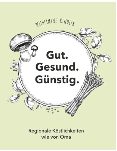 Gut. Gesund. Günstig. - Regionale Köstlichkeiten wie von Oma von Buchschmiede
