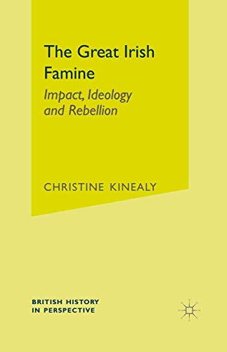 The Great Irish Famine: Impact, Ideology and Rebellion (British History in Perspective)