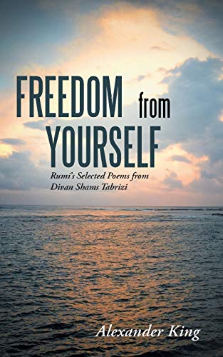 Freedom from Yourself: Selected Poems from Divan Shams Tabrizi: Rumi's Selected Poems from Divan Shams Tabrizi von Balboa Press