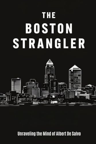 The Boston Strangler: Unraveling the Mind of Albert De Salvo von Independently published