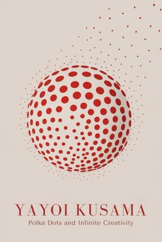 Yayoi Kusama: Polka Dots and Infinite Creativity von Independently published