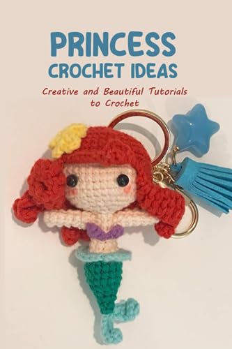 Princess Crochet Ideas: Creative and Beautiful Tutorials to Crochet: Step by Step Guide to Crochet Disney Character von Independently published