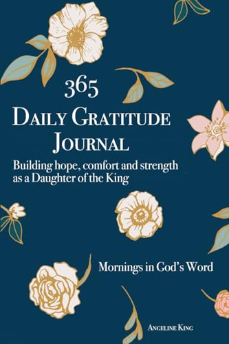 365 Daily Gratitude Journal - Building hope, comfort and strength as a Daugther of the King: One page per day featuring comforting and inspiring scriptures - 'me' time mornings in God's Word. von Angeline King