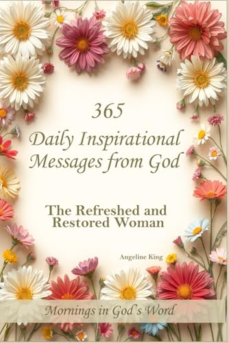365 Daily Inspirational Messages from God: The Refreshed and Restored Woman - Mornings in God's Word.: Start Each Day with Renewed Strength, Peace and Encouragement. von Independently published