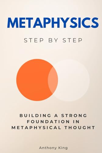Metaphysics Step by Step: Building a Strong Foundation in Metaphysical Thought (Religion & Philosophy Step by Step) von Independently published