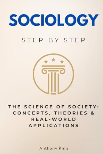 Sociology Step by Step: The Science of Society: Concepts, Theories & Real-World Applications (Social Science Step by Step) von Independently published