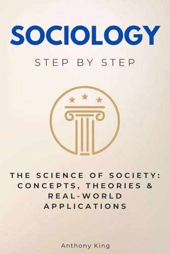 Sociology Step by Step: The Science of Society: Concepts, Theories & Real-World Applications (Social Science Step by Step) von Independently published