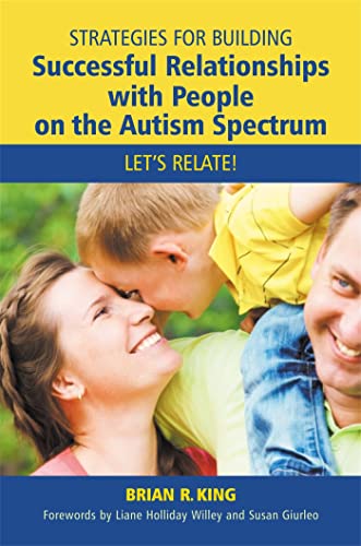 Strategies for Building Successful Relationships with People on the Autism Spectrum: Let's Relate! Strategies for Building Successful Relationships with People on the Autism Spectrum: Let's Relate!