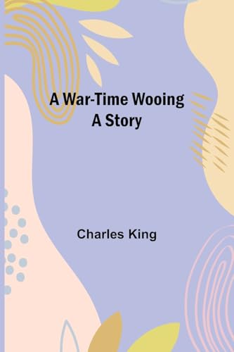A War-Time Wooing: A Story A War-Time Wooing: A Story von Alpha Edition