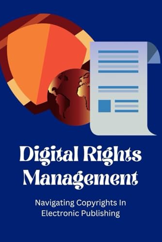 Digital Rights Management: Navigating Copyrights In Electronic Publishing Digital Rights Management: Navigating Copyrights In Electronic Publishing
