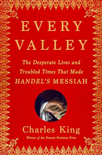 Every Valley: The Desperate Lives and Troubled Times That Made Handel's Messiah Every Valley: The Desperate Lives and Troubled Times That Made Handel's Messiah von Doubleday