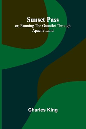 Sunset Pass; or, Running the Gauntlet Through Apache Land Sunset Pass; or, Running the Gauntlet Through Apache Land von Alpha Edition