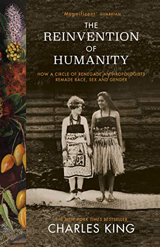 The Reinvention of Humanity: How a Circle of Renegade Anthropologists Remade Race, Sex and Gender The Reinvention of Humanity: How a Circle of Renegade Anthropologists Remade Race, Sex and Gender