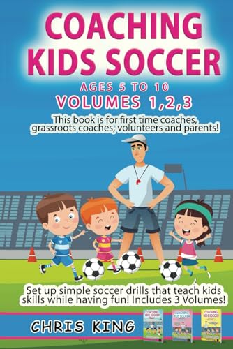 COACHING KIDS SOCCER - AGES 5 TO 10 - Volumes 1,2,3: Soccer coaching book for volunteers, parents and amateur coaches. Learn fun soccer games that ... (Coaching Books For Amateur Soccer Coaches)