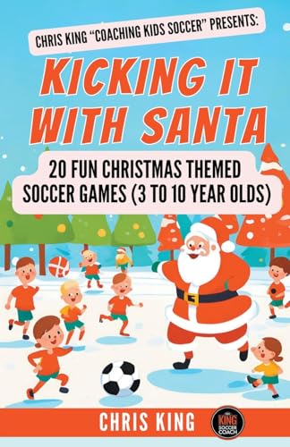 Kicking It With Santa: 20 Fun Christmas Themed Soccer Drills and Games (3 to 10 year olds) (Coaching Kids Soccer) von Chris King