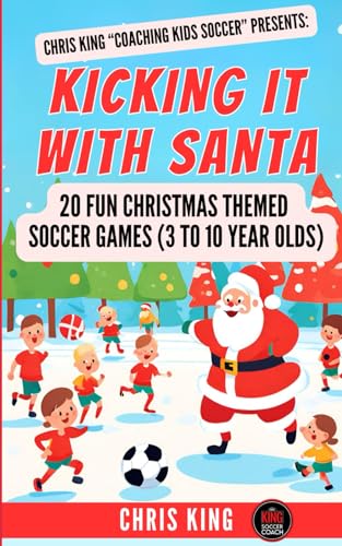 Kicking It With Santa: 20 Fun Christmas Themed Soccer Drills and Games (3 to 10 year olds): Coaching Kids Soccer Christmas Edition - Fun soccer games ... (Coaching Books For Amateur Soccer Coaches) von Independently published