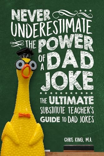 Never Underestimate the Power of a Dad Joke: The Ultimate Substitute Teacher’s Guide to Dad Jokes von Christopher King