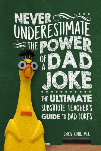 Never Underestimate the Power of a Dad Joke: The Ultimate Substitute Teacher’s Guide to Dad Jokes von Christopher King