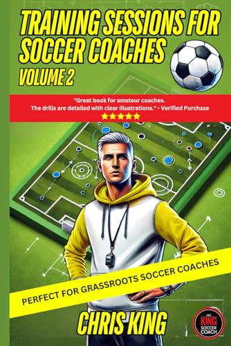 Training Session For Soccer Coaches: Book 2: Drills & Advice To Become a Better Coach. Quality Step by Step Training Sessions. (Coaching Books For Amateur Soccer Coaches)