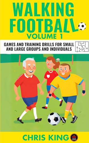 WALKING FOOTBALL - Volume 1: Games and training drills for small and large groups and individuals. Perfect for walking football/soccer coaches and players. (Coaching Books For Amateur Soccer Coaches)