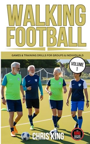 WALKING FOOTBALL - Volume 1: Games and training drills for small and large groups and individuals. Perfect for walking football/soccer coaches and players. (Coaching Books For Amateur Soccer Coaches)